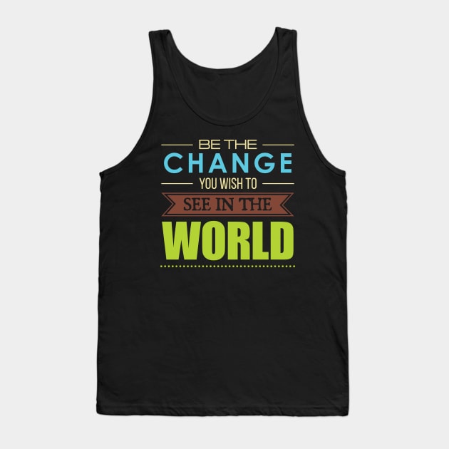'Be the Change You Wish To See In The World' Inspirational Quote Tank Top by ourwackyhome